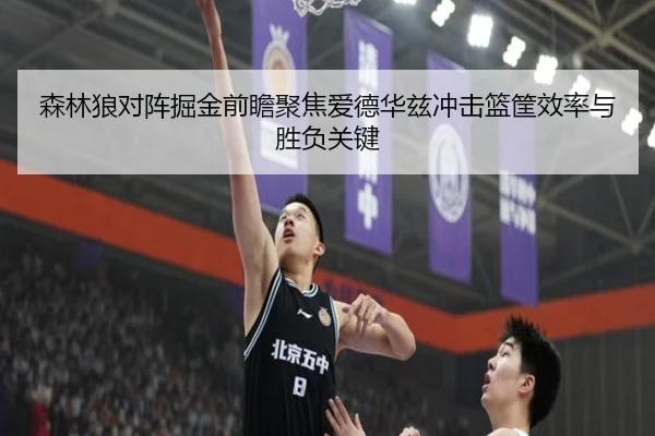森林狼对阵掘金前瞻聚焦爱德华兹冲击篮筐效率与胜负关键